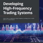 خرید و دانلود نسخه کامل کتاب Developing High Frequency Trading Systems: Learn how to implement high-frequency trading from scratch with C++ or Java basics