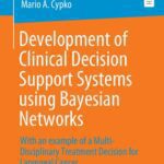خرید و دانلود نسخه کامل کتاب Development of Clinical Decision Support Systems using Bayesian Networks: With an example of a Multi-Disciplinary Treatment Decision for Laryngeal Cancer