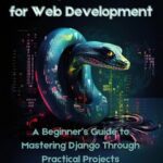 خرید و دانلود نسخه کامل کتاب Django Python for Web Development: A Beginner’s Guide to Mastering Django Through Practical Projects