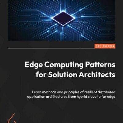 خرید و دانلود نسخه کامل کتاب Edge Computing Patterns for Solution Architects: Learn methods and principles of resilient distributed application architectures from hybrid cloud to far edge