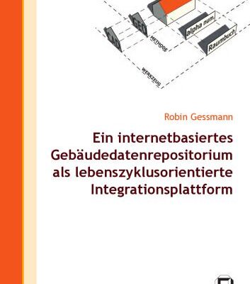 خرید و دانلود نسخه کامل کتاب Ein internetbasiertes Gebaudedatenrepositorium als lebenszyklusorientierte Integrationsplattform