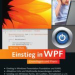 خرید و دانلود نسخه کامل کتاب Einstieg in WPF : Grundlagen und Praxis ; [für C#- und VB-Entwickler ; Einstieg in Windows Presentation Foundation und XAML ; attraktive GUIs und Multimedia-Anwendungen erstellen ; Umstieg von Windows Forms, 3D-Grafiken, Animationen u.v.m.]