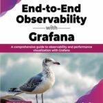 خرید و دانلود نسخه کامل کتاب End-to-End Observability with Grafana: A comprehensive guide to observability and performance visualization