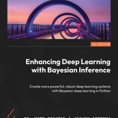 خرید و دانلود نسخه کامل کتاب Enhancing Deep Learning with Bayesian Inference: Create More Powerful, Robust Deep learning Systems with Bayesian Deep learning