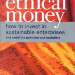 خرید و دانلود نسخه کامل کتاب Ethical Money: How to Invest in Sustainable Enterprises and Avoid the Exploiters and Polluters