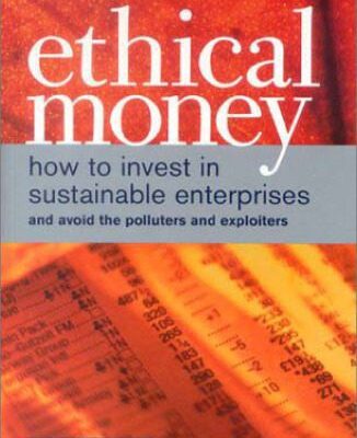 خرید و دانلود نسخه کامل کتاب Ethical Money: How to Invest in Sustainable Enterprises and Avoid the Exploiters and Polluters
