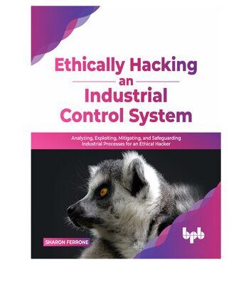 خرید و دانلود نسخه کامل کتاب Ethically hacking an industrial control system: Analyzing, exploiting, mitigating, and safeguarding industrial processes
