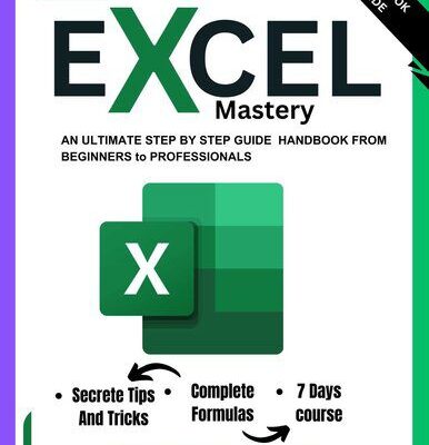 خرید و دانلود نسخه کامل کتاب Excel Mastery: An Ultimate Step By Step Guide To Learn Essential Functions, Formulas and Charts in 7 Days | For Beginner to Professional(Excel for Dummies)