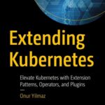 خرید و دانلود نسخه کامل کتاب Extending Kubernetes: Elevate Kubernetes with Extension Patterns, Operators, and Plugins