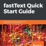 خرید و دانلود نسخه کامل کتاب fastText Quick Start Guide: Get started with Facebook’s library for text representation and classification