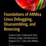 خرید و دانلود نسخه کامل کتاب Foundations of ARM64 Linux Debugging, Disassembling, and Reversing: Analyze Code, Understand Stack Memory Usage, and Reconstruct Original C/C++ Code with ARM64