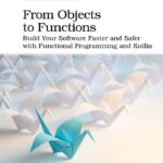 خرید و دانلود نسخه کامل کتاب From Objects to Functions: Build Your Software Faster and Safer with Functional Programming and Kotlin