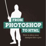 خرید و دانلود نسخه کامل کتاب From Photoshop to HTML: How to Slice Your Designs Like a Pro