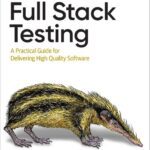 خرید و دانلود نسخه کامل کتاب Full Stack Testing: A Practical Guide for Delivering High Quality Software