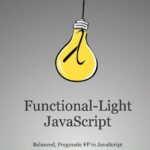 خرید و دانلود نسخه کامل کتاب Functional-Light JavaScript: Balanced, Pragmatic FP in JavaScript