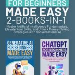 خرید و دانلود نسخه کامل کتاب Generative AI & ChatGPT for Beginners Made Easy 2-Books-in-1: Master Artificial Intelligence Fundamentals, Elevate Your Skills, and Unlock Money-Making Strategies with Conversational AI