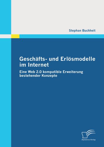 خرید و دانلود نسخه کامل کتاب Geschafts- und Erlosmodelle im Internet: Eine Web 2.0 kompatible Erweiterung bestehender Konzepte_6884935d7e288.jpeg خرید و دانلود نسخه کامل کتاب Geschafts- und Erlosmodelle im Internet: Eine Web 2.0 kompatible Erweiterung bestehender Konzepte