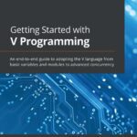 خرید و دانلود نسخه کامل کتاب Getting Started with V Programming: An end-to-end guide to adopting the V language from basic variables and modules to advanced concurrency