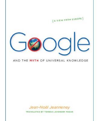 خرید و دانلود نسخه کامل کتاب Google and the Myth of Universal Knowledge: A View from Europe