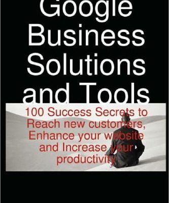 خرید و دانلود نسخه کامل کتاب Google Business Solutions and Tools: 100 Success Secrets to Reach new customers, Enhance your website and Increase your productivity