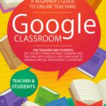خرید و دانلود نسخه کامل کتاب Google Classroom: A Beginner’s Guide to Online Teaching for Teachers and Students. Get the Best from Distance Learning and Teaching with Google and Learn How to Manage Virtual or Blended Classrooms