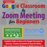خرید و دانلود نسخه کامل کتاب Google Classroom & Zoom Meeting for Beginners: Complete Guide on How to Use Google Classroom for Business, Teachers & Students & Zoom for Online Video … PC