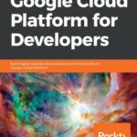 خرید و دانلود نسخه کامل کتاب Google Cloud Platform for Developers: Build highly scalable cloud solutions with the power of Google Cloud Platform