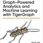 خرید و دانلود نسخه کامل کتاب Graph-Powered Analytics and Machine Learning with TigerGraph: Driving Business Outcomes with Connected Data
