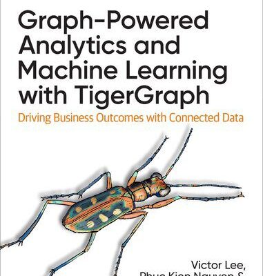 خرید و دانلود نسخه کامل کتاب Graph-Powered Analytics and Machine Learning with TigerGraph: Driving Business Outcomes with Connected Data