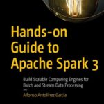 خرید و دانلود نسخه کامل کتاب Hands-on Guide to Apache Spark 3: Build Scalable Computing Engines for Batch and Stream Data Processing