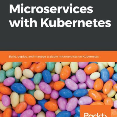 خرید و دانلود نسخه کامل کتاب Hands-On Microservices With Kubernetes: Build, Deploy, And Manage Scalable Microservices On Kubernetes