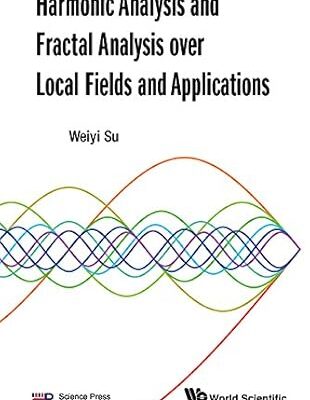 خرید و دانلود نسخه کامل کتاب Harmonic Analysis And Fractal Analysis Over Local Fields And Applications - PDF