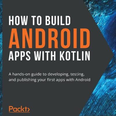 خرید و دانلود نسخه کامل کتاب How to Build Android Apps with Kotlin: A hands-on guide to developing, testing and publishing your first apps with Android