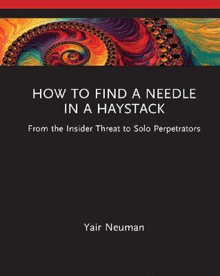 خرید و دانلود نسخه کامل کتاب How to Find a Needle in a Haystack: From the Insider Threat to Solo Perpetrators
