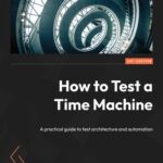 خرید و دانلود نسخه کامل کتاب How to Test a Time Machine: The practical guide to automation and testing