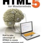 خرید و دانلود نسخه کامل کتاب Html5 for Masterminds: How to Take Advantage of Html5 to Create Amazing Websites and Revolutionary Applications