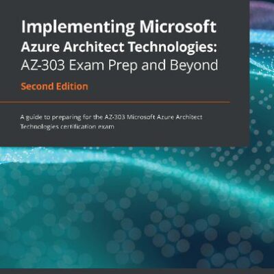 خرید و دانلود نسخه کامل کتاب Implementing Microsoft Azure Architect Technologies: AZ-303 Exam Prep and Beyond: A guide to preparing for the AZ-303 Microsoft Azure Architect Technologies certification exam
