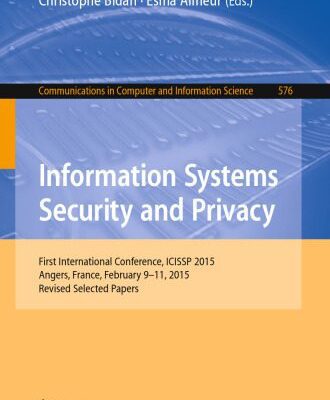 خرید و دانلود نسخه کامل کتاب Information Systems Security and Privacy: First International Conference, ICISSP 2015, Angers, France, February 9-11, 2015, Revised Selected Papers