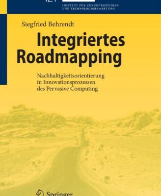 خرید و دانلود نسخه کامل کتاب Integriertes Roadmapping: Nachhaltigkeitsorientierung in Innovationsprozessen des Pervasive Computing