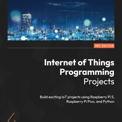 خرید و دانلود نسخه کامل کتاب Internet of Things Programming Projects, 2nd Edition