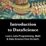 خرید و دانلود نسخه کامل کتاب Introduction to Datascience: Learn Julia Programming, Math & Datascience from Scratch