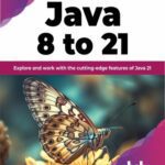 خرید و دانلود نسخه کامل کتاب Java 8 to 21: Explore and work with the cutting-edge features of Java 21