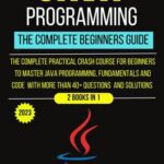 خرید و دانلود نسخه کامل کتاب Java Programming The Complete Beginners Guide : The complete practical Crash course for beginners to master java programming