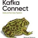 خرید و دانلود نسخه کامل کتاب Kafka Connect: Build and Run Data Pipelines