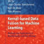 خرید و دانلود نسخه کامل کتاب Kernel-based Data Fusion for Machine Learning: Methods and Applications in Bioinformatics and Text Mining