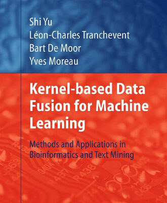خرید و دانلود نسخه کامل کتاب Kernel-based Data Fusion for Machine Learning: Methods and Applications in Bioinformatics and Text Mining