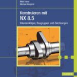 خرید و دانلود نسخه کامل کتاب Konstruieren mit NX 8.5: Volumenkörper, Baugruppen und Zeichnungen
