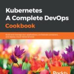 خرید و دانلود نسخه کامل کتاب Kubernetes – A Complete DevOps Cookbook: Build and manage your applications, orchestrate containers, and deploy cloud-native services