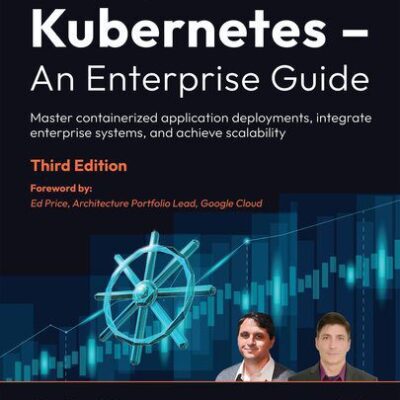 خرید و دانلود نسخه کامل کتاب Kubernetes – An Enterprise Guide: Master containerized application deployments, integrate enterprise systems, 3rd Edition