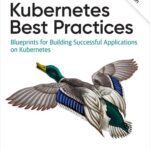 خرید و دانلود نسخه کامل کتاب Kubernetes Best Practices: Blueprints for Building Successful Applications on Kubernetes, 2nd Edition (Final)